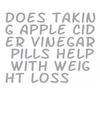 does taking apple cider vinegar pills help with weight loss