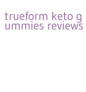 trueform keto gummies reviews