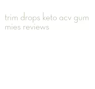 trim drops keto acv gummies reviews
