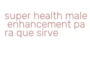super health male enhancement para que sirve