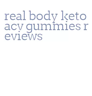 real body keto acv gummies reviews