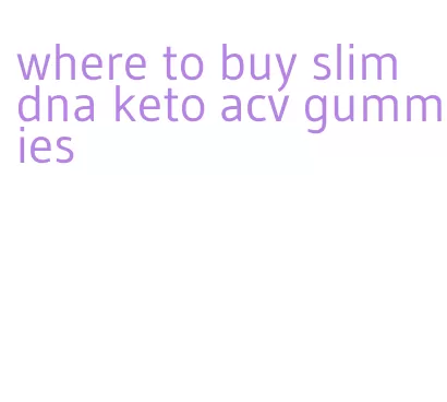 where to buy slim dna keto acv gummies