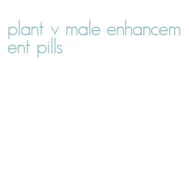plant v male enhancement pills