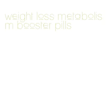 weight loss metabolism booster pills