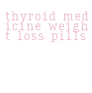 thyroid medicine weight loss pills