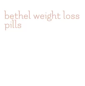 bethel weight loss pills