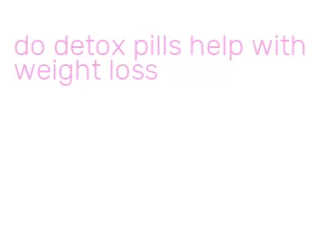 do detox pills help with weight loss