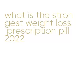 what is the strongest weight loss prescription pill 2022