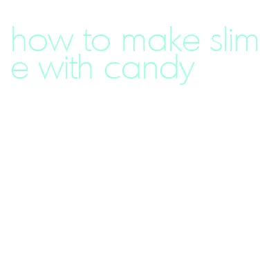 how to make slime with candy