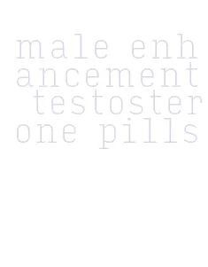 male enhancement testosterone pills
