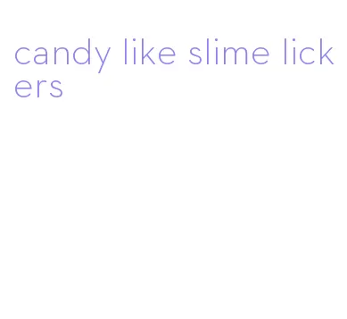 candy like slime lickers
