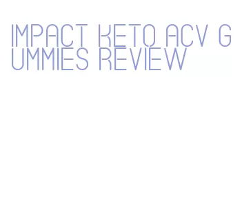 impact keto acv gummies review