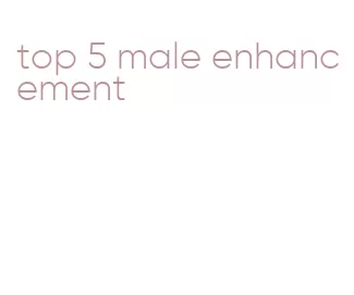 top 5 male enhancement