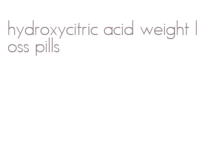 hydroxycitric acid weight loss pills