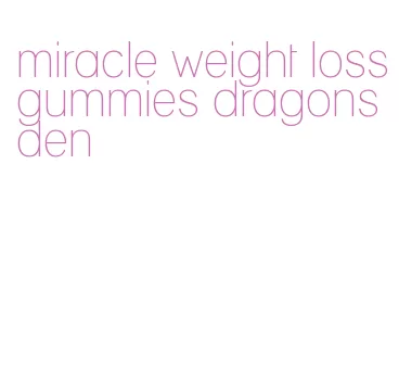 miracle weight loss gummies dragons den