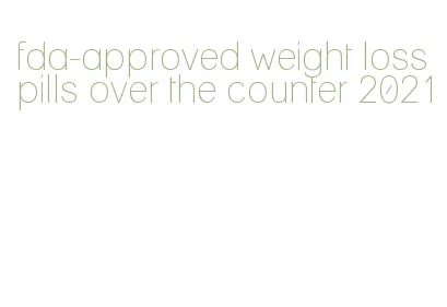 fda-approved weight loss pills over the counter 2021