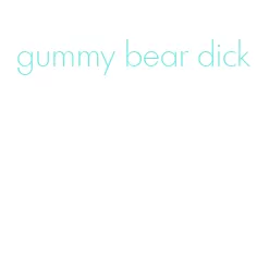 gummy bear dick