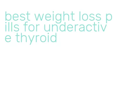 best weight loss pills for underactive thyroid