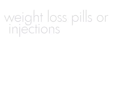 weight loss pills or injections