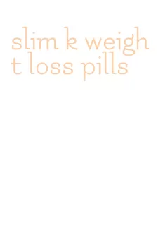 slim k weight loss pills