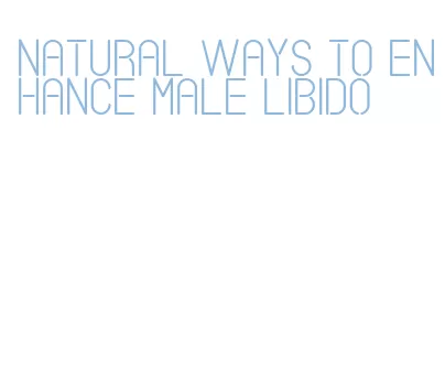 natural ways to enhance male libido