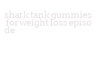 shark tank gummies for weight loss episode