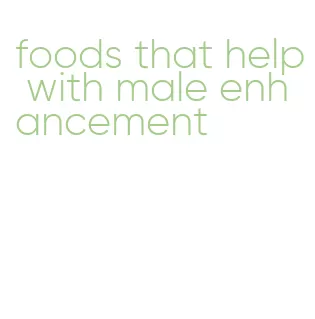 foods that help with male enhancement