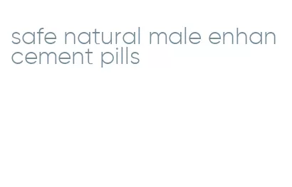 safe natural male enhancement pills
