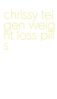 chrissy teigen weight loss pills