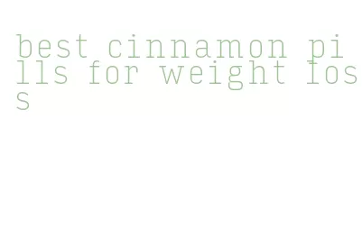 best cinnamon pills for weight loss
