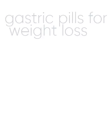 gastric pills for weight loss