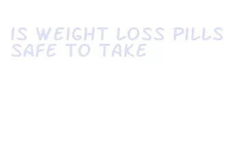 is weight loss pills safe to take