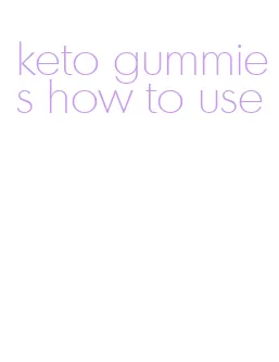 keto gummies how to use