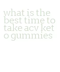 what is the best time to take acv keto gummies