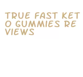true fast keto gummies reviews