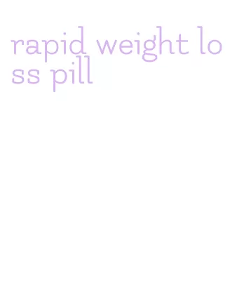 rapid weight loss pill