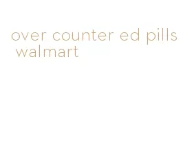 over counter ed pills walmart