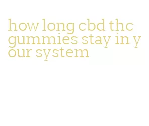 How Long Cbd Thc Gummies Stay In Your System | AmisCorbin.com