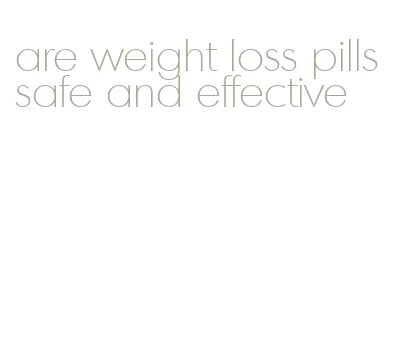 are weight loss pills safe and effective