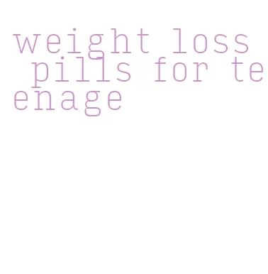 weight loss pills for teenage