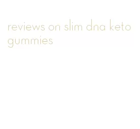 reviews on slim dna keto gummies