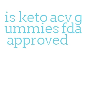 is keto acv gummies fda approved