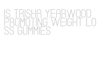 is trisha yearwood promoting weight loss gummies