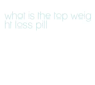 what is the top weight loss pill