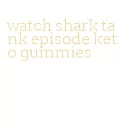 watch shark tank episode keto gummies