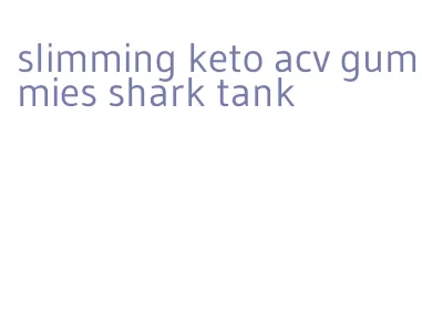 slimming keto acv gummies shark tank