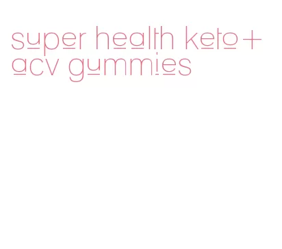 super health keto+acv gummies