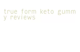 true form keto gummy reviews