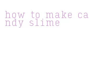 how to make candy slime