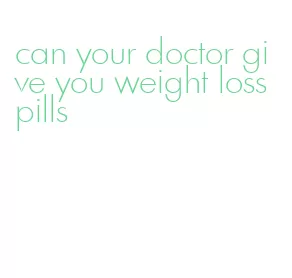 can your doctor give you weight loss pills